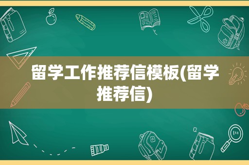 留学工作推荐信模板(留学推荐信)