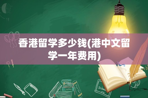 香港留学多少钱(港中文留学一年费用)