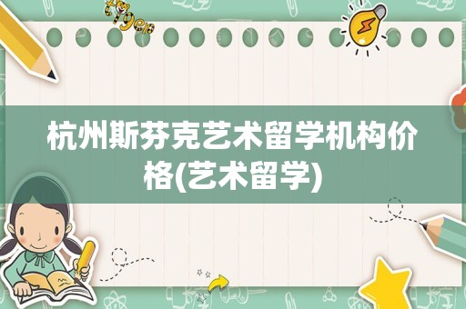 杭州斯芬克艺术留学机构价格(艺术留学)