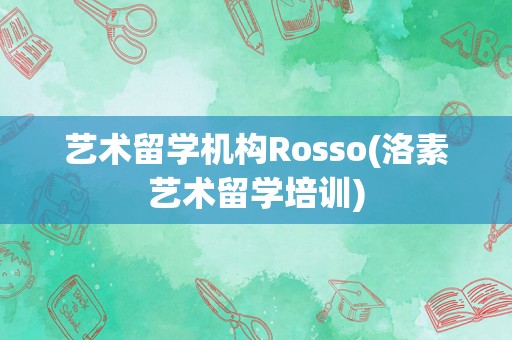 艺术留学机构Rosso(洛素艺术留学培训)