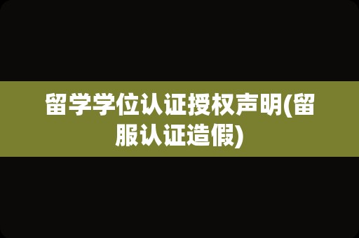 留学学位认证授权声明(留服认证造假)