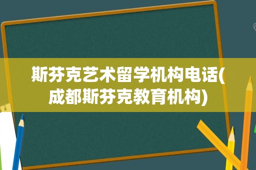 斯芬克艺术留学机构电话(成都斯芬克教育机构)