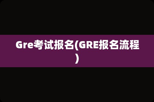 Gre考试报名(GRE报名流程)