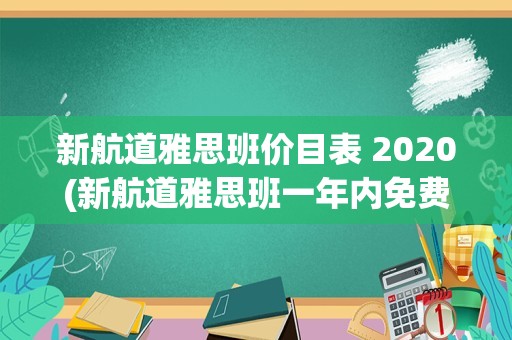 新航道雅思班价目表 2020(新航道雅思班一年内免费上)