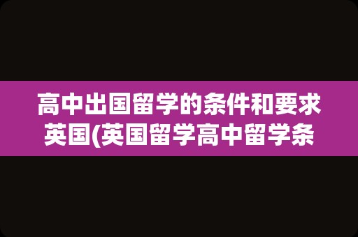 高中出国留学的条件和要求英国(英国留学高中留学条件)