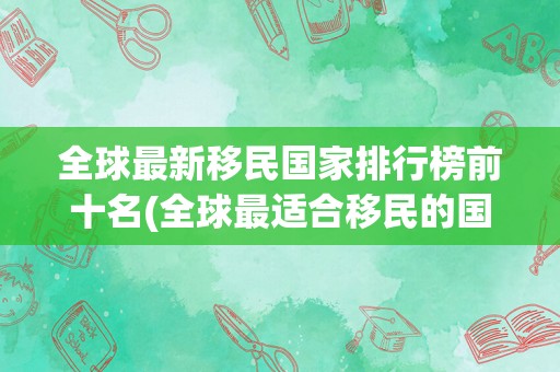 全球最新移民国家排行榜前十名(全球最适合移民的国家)