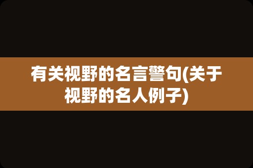 有关视野的名言警句(关于视野的名人例子)