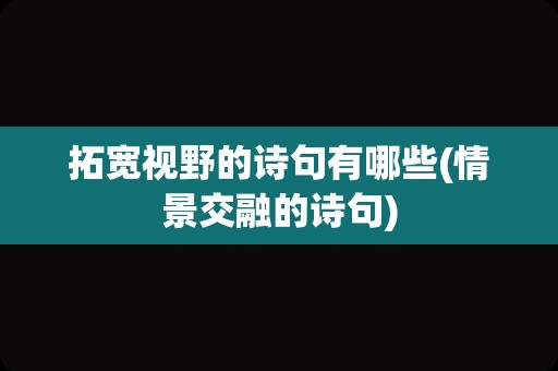 拓宽视野的诗句有哪些(情景交融的诗句)