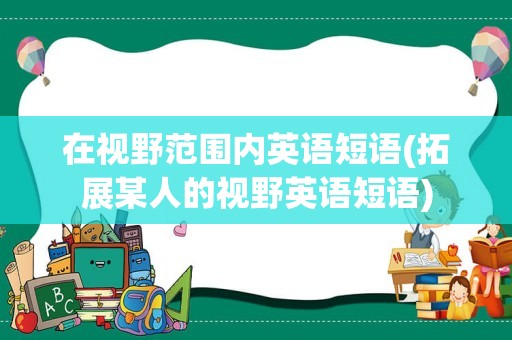 在视野范围内英语短语(拓展某人的视野英语短语)