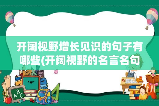 开阔视野增长见识的句子有哪些(开阔视野的名言名句)