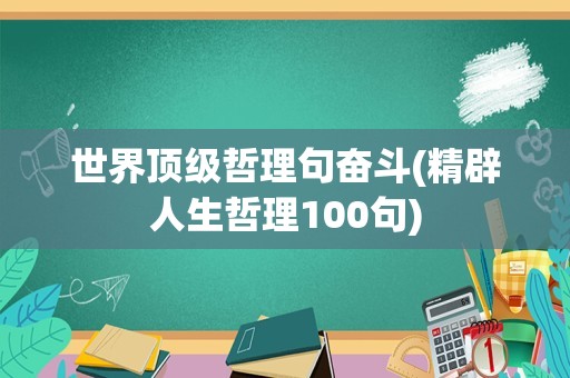 世界顶级哲理句奋斗(精辟人生哲理100句)