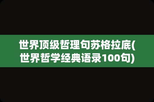 世界顶级哲理句苏格拉底(世界哲学经典语录100句)