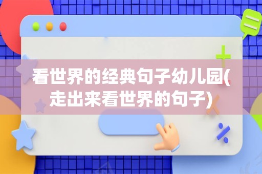 看世界的经典句子幼儿园(走出来看世界的句子)