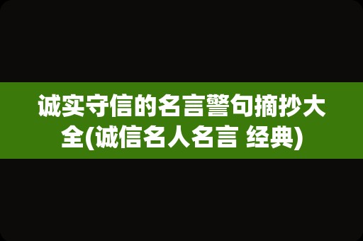 诚实守信的名言警句摘抄大全(诚信名人名言 经典)