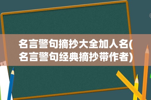 名言警句摘抄大全加人名(名言警句经典摘抄带作者)