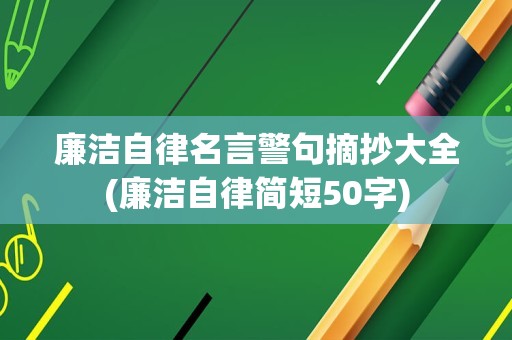 廉洁自律名言警句摘抄大全(廉洁自律简短50字)