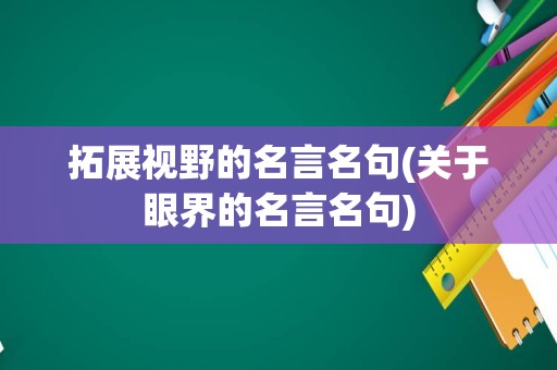 拓展视野的名言名句(关于眼界的名言名句)