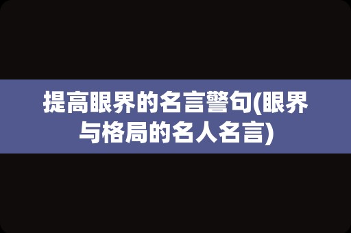 提高眼界的名言警句(眼界与格局的名人名言)