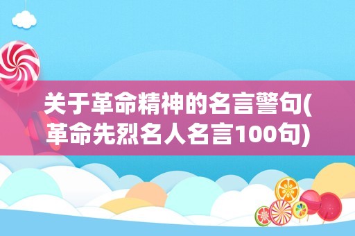 关于革命精神的名言警句(革命先烈名人名言100句)