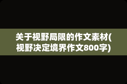 关于视野局限的作文素材(视野决定境界作文800字)