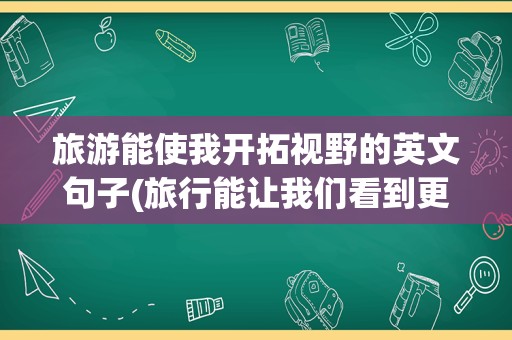 旅游能使我开拓视野的英文句子(旅行能让我们看到更精彩的世界英语)