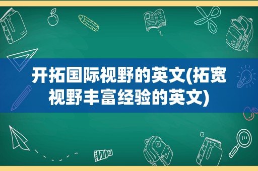 开拓国际视野的英文(拓宽视野丰富经验的英文)