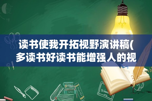 读书使我开拓视野演讲稿(多读书好读书能增强人的视野)