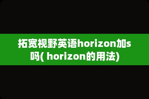 拓宽视野英语horizon加s吗( horizon的用法)