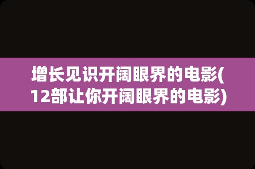 增长见识开阔眼界的电影(12部让你开阔眼界的电影)