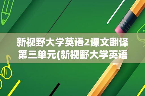 新视野大学英语2课文翻译第三单元(新视野大学英语第二单元课文翻译)