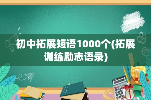 初中拓展短语1000个(拓展训练励志语录)