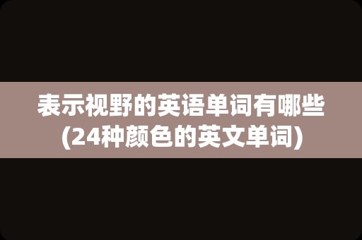 表示视野的英语单词有哪些(24种颜色的英文单词)