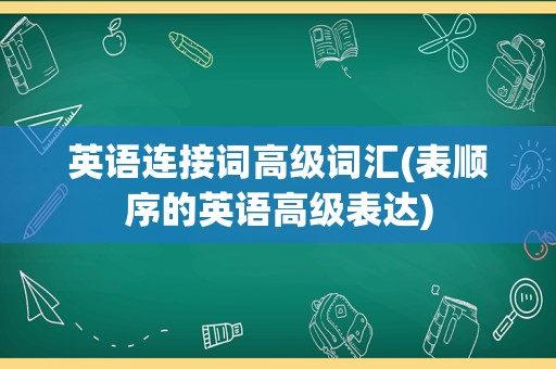 英语连接词高级词汇(表顺序的英语高级表达)