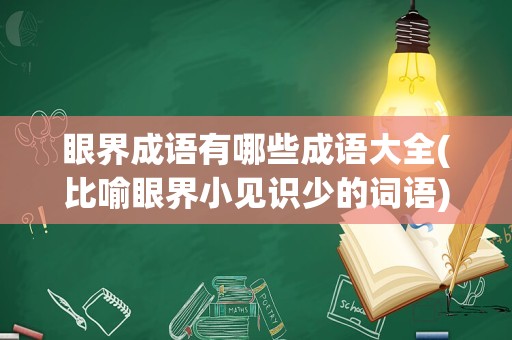 眼界成语有哪些成语大全(比喻眼界小见识少的词语)