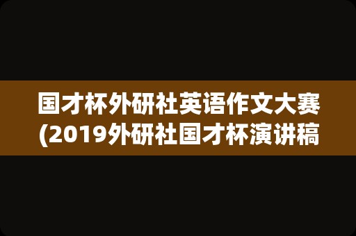 国才杯外研社英语作文大赛(2019外研社国才杯演讲稿范文)