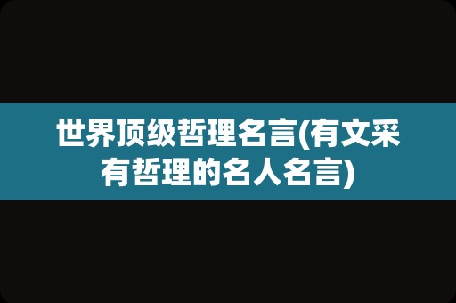 世界顶级哲理名言(有文采有哲理的名人名言)