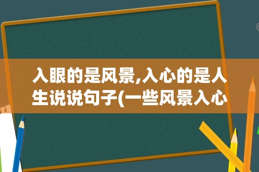 入眼的是风景,入心的是人生说说句子(一些风景入心便是美丽)