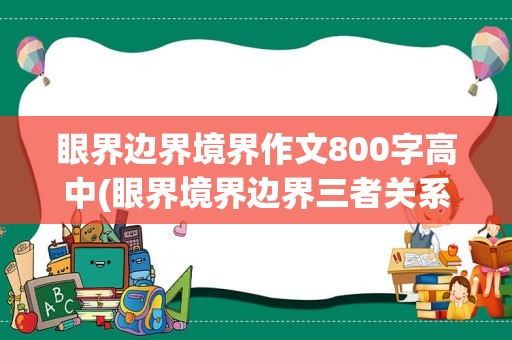 眼界边界境界作文800字高中(眼界境界边界三者关系)