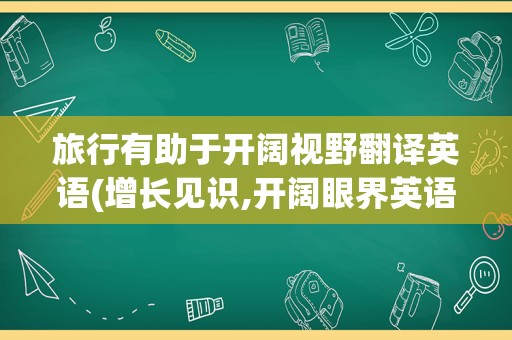 旅行有助于开阔视野翻译英语(增长见识,开阔眼界英语)