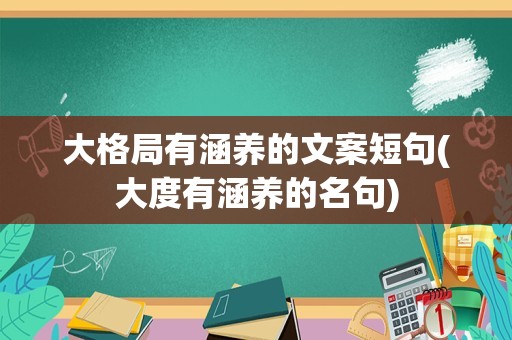 大格局有涵养的文案短句(大度有涵养的名句)