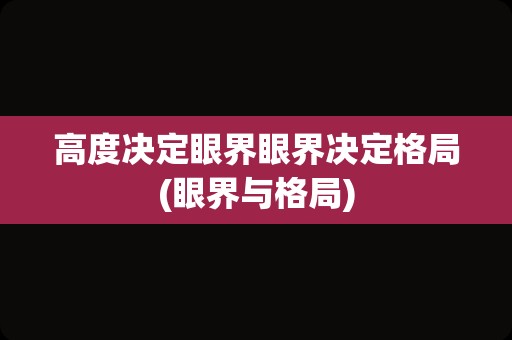 高度决定眼界眼界决定格局(眼界与格局)