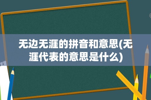 无边无涯的拼音和意思(无涯代表的意思是什么)