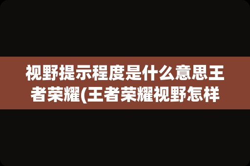 视野提示程度是什么意思王者荣耀(王者荣耀视野怎样扩大)