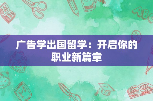 广告学出国留学：开启你的职业新篇章