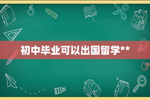 初中毕业可以出国留学**