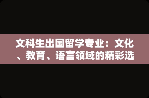 文科生出国留学专业：文化、教育、语言领域的精彩选择