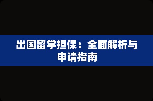 出国留学担保：全面解析与申请指南