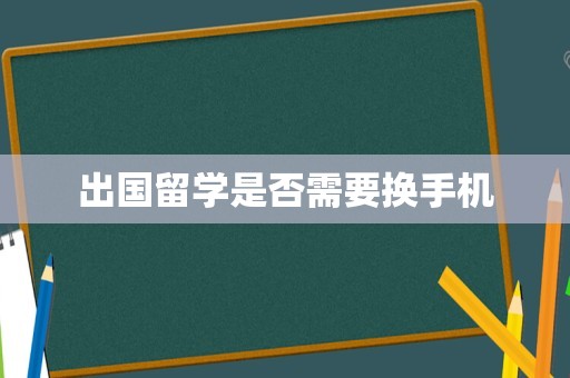 出国留学是否需要换手机