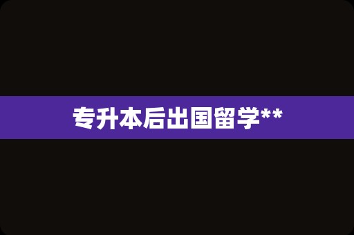 专升本后出国留学**