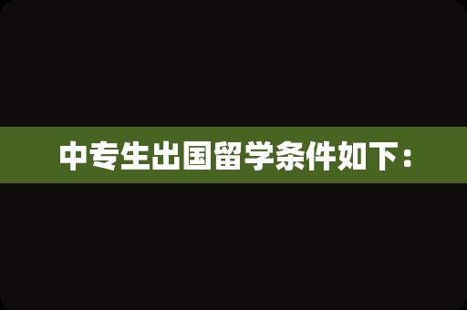 中专生出国留学条件如下：